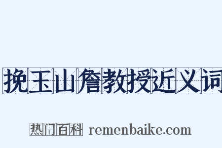 挽玉山詹教授近义词是什么意思的图片
